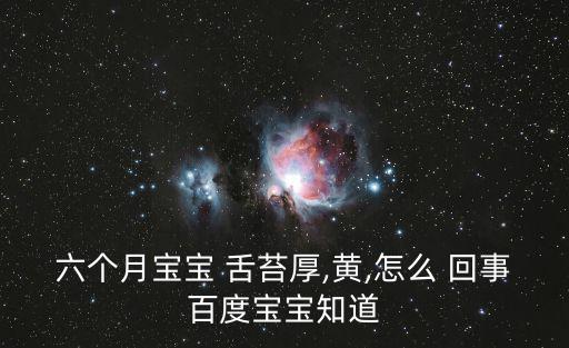 六個月寶寶 舌苔厚,黃,怎么 回事百度寶寶知道