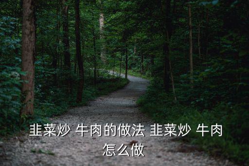  韭菜炒 牛肉的做法 韭菜炒 牛肉怎么做