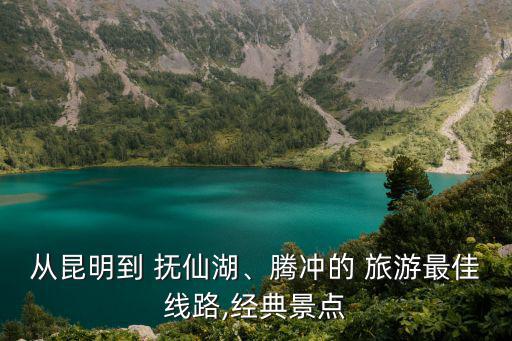 撫仙湖旅游,撫仙湖best旅游季節三月到10月最佳旅游時間