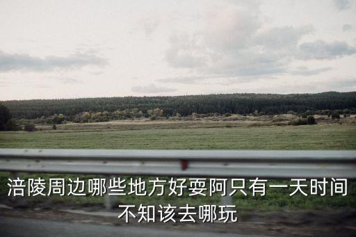 重慶市涪陵陳萬寶莊園，涪陵周邊哪些地方好耍阿只有一天時間不知該去哪玩