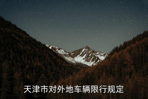天津市外埠車輛限行政策，天津市對外地車輛限行規(guī)定