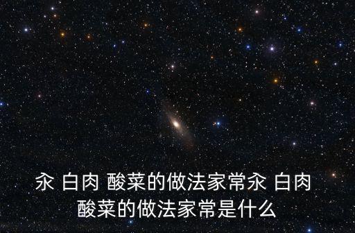酸菜汆白肉的做法,五花肉酸菜排骨湯怎么吃最美味?