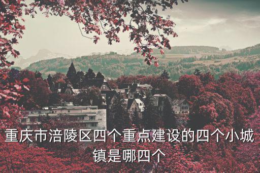 重慶市涪陵區龍橋鎮有什么規劃，涪陵三大工業園區現在已建在建的主要項目有哪些