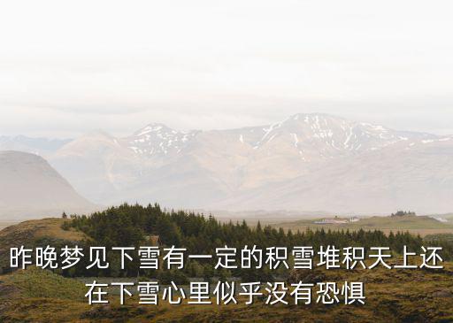 昨晚夢見下雪有一定的積雪堆積天上還在下雪心里似乎沒有恐懼