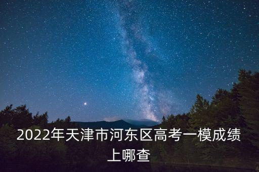 2022年天津市河東區高考一模成績上哪查