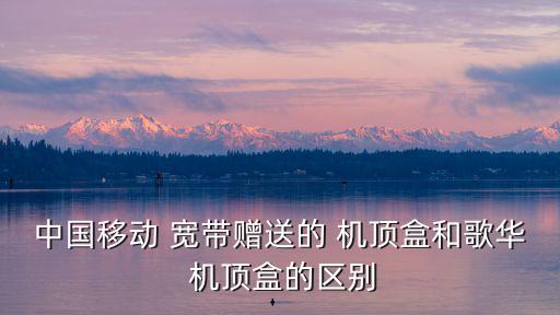 中國移動 寬帶贈送的 機頂盒和歌華 機頂盒的區別