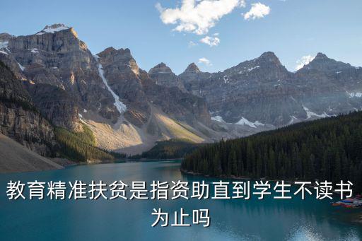 教育精準扶貧是指資助直到學生不讀書為止嗎