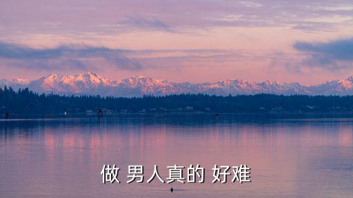 做 男人真的 好難