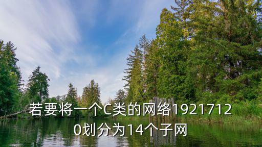 若要將一個C類的網絡19217120劃分為14個子網