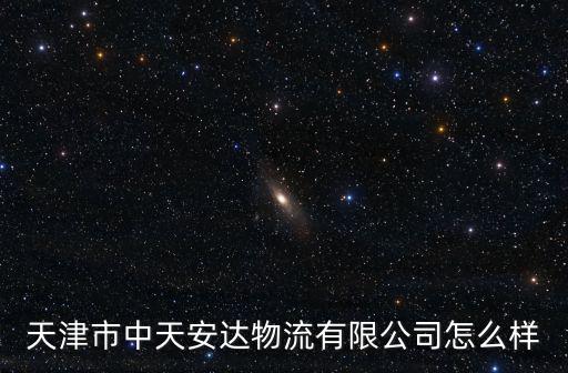 天津市中天安達物流有限公司怎么樣