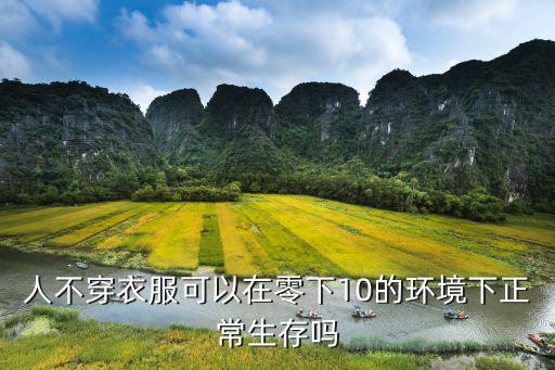 沒有穿衣服，人不穿衣服可以在零下10的環境下正常生存嗎