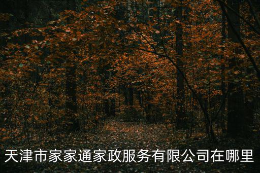 天津市家家通家政服務有限公司在哪里