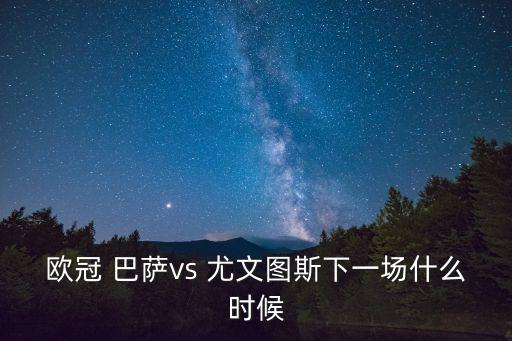 巴薩vs尤文,歐冠杯:巴薩逼和尤文tus結束15連勝