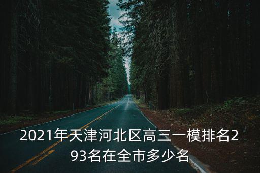 2021年天津河北區(qū)高三一模排名293名在全市多少名