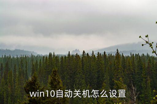 自動關(guān)機命令win10，win10自動關(guān)機怎么設(shè)置