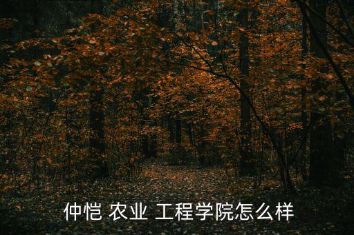  仲愷 農業 工程學院怎么樣