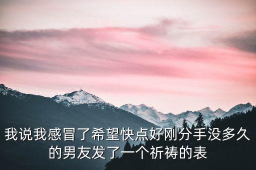 我說我感冒了希望快點好剛分手沒多久的男友發了一個祈禱的表