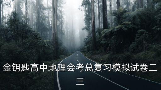 金鑰匙高中地理會(huì)考總復(fù)習(xí)模擬試卷二三