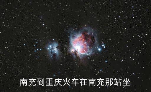 南充市到重慶市的火車站，南充到重慶的火車經過的站有哪些