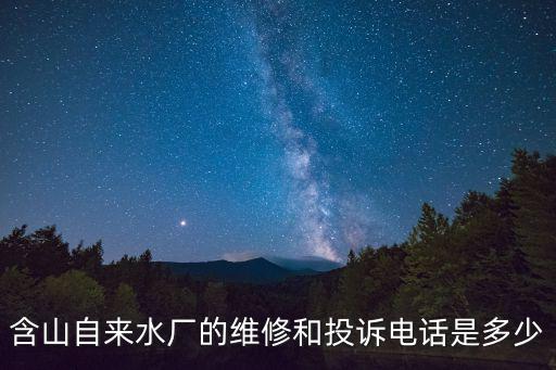 含山自來水廠的維修和投訴電話是多少