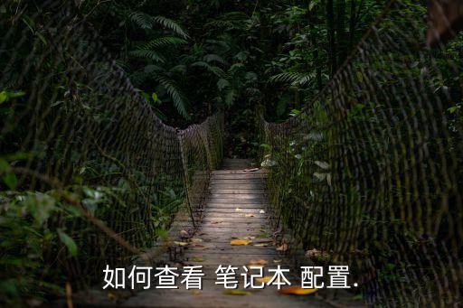 筆記本配置怎么看,如何看懂筆記本computer配置?