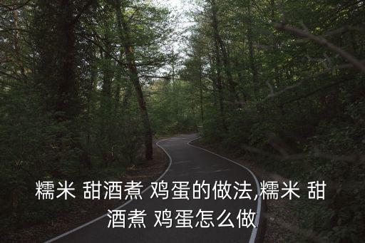 糯米 甜酒煮 雞蛋的做法,糯米 甜酒煮 雞蛋怎么做