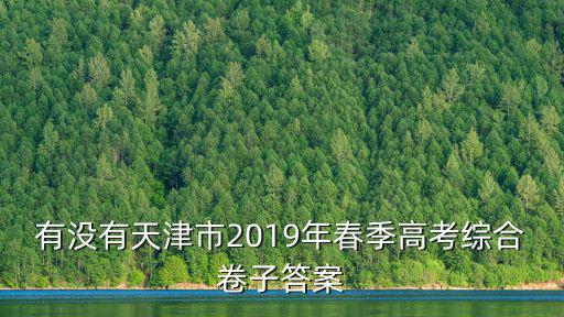 有沒有天津市2019年春季高考綜合卷子答案