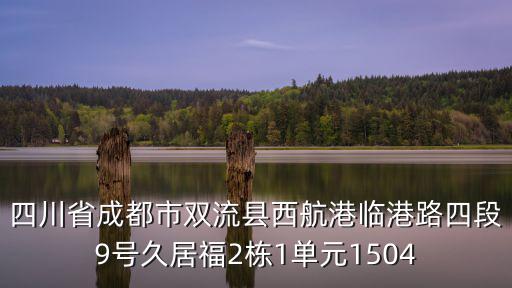 四川省成都市雙流縣西航港臨港路四段9號久居福2棟1單元1504