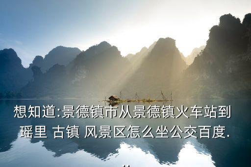 瑤里古鎮風景區,從南昌到景德鎮三分二路程交通不便是致命傷