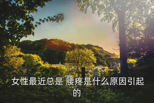  女性最近總是 腰疼是什么原因引起的