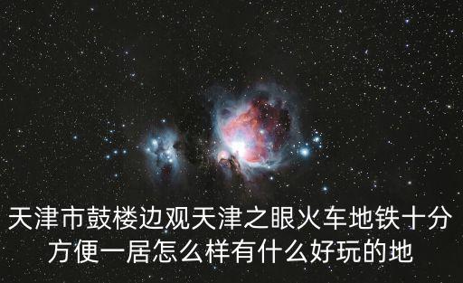 天津市鼓樓邊觀天津之眼火車地鐵十分方便一居怎么樣有什么好玩的地