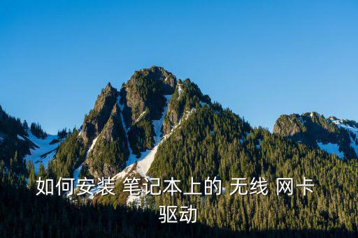 筆記本無線網卡驅動,如何安裝萬能無線網卡?