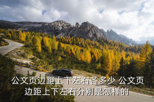  公文頁邊距上下左右各多少 公文頁邊距上下左右分別是怎樣的