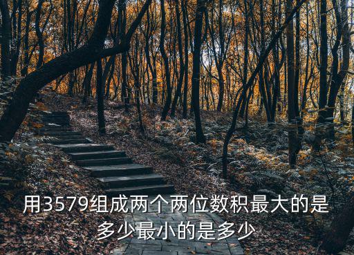 用3579組成兩個兩位數(shù)積最大的是多少最小的是多少