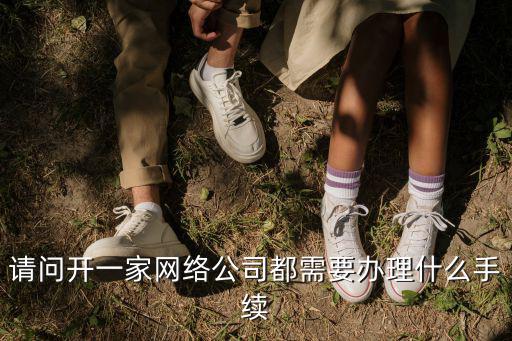 請問開一家網絡公司都需要辦理什么手續