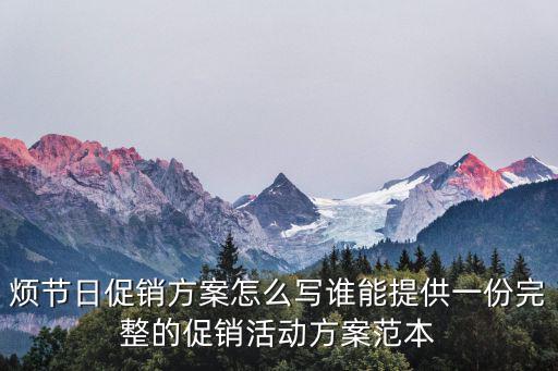 煩節(jié)日促銷方案怎么寫誰能提供一份完整的促銷活動方案范本