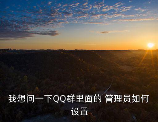 我想問一下QQ群里面的 管理員如何 設(shè)置