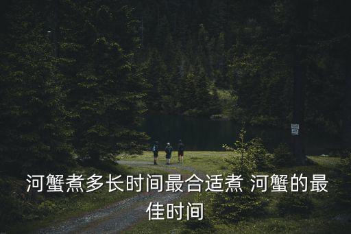  河蟹煮多長時間最合適煮 河蟹的最佳時間
