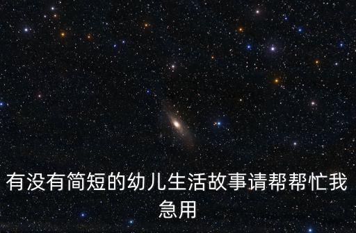 有沒有簡短的幼兒生活故事請幫幫忙我急用