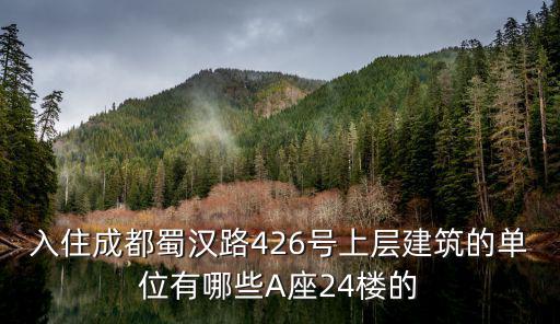 入住成都蜀漢路426號上層建筑的單位有哪些A座24樓的