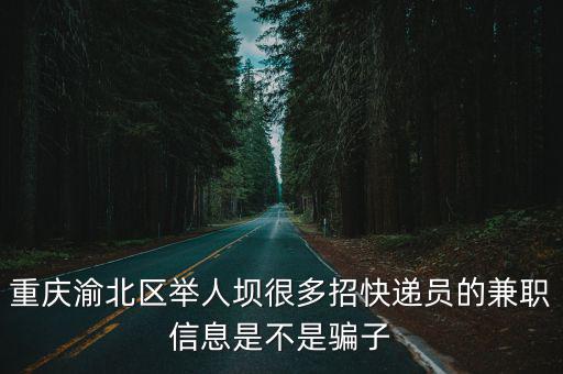 重慶渝北區舉人壩很多招快遞員的兼職信息是不是騙子