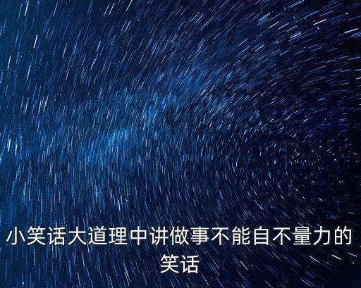 小笑話大道理，小笑話大道理中講做事不能自不量力的笑話