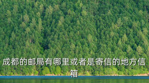 成都的郵局有哪里或者是寄信的地方信箱