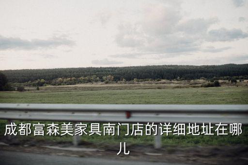 成都富森美家具南門店的詳細地址在哪兒
