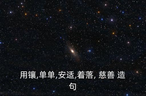 用鑲,單單,安適,著落, 慈善 造句