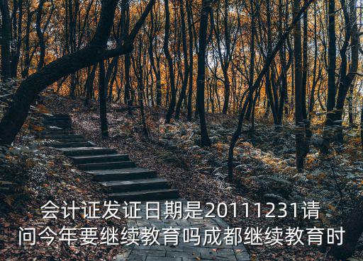 會計證發證日期是20111231請問今年要繼續教育嗎成都繼續教育時