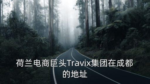 荷蘭電商巨頭Travix集團在成都的地址