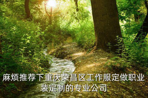 麻煩推薦下重慶榮昌區工作服定做職業裝定制的專業公司