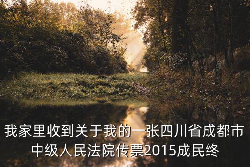 我家里收到關于我的一張四川省成都市中級人民法院傳票2015成民終