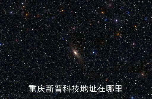 重慶新普科技地址在哪里